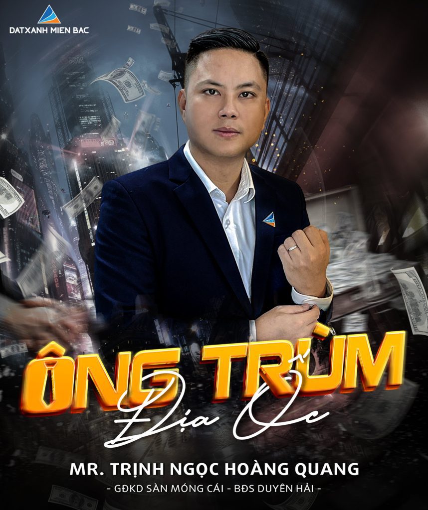 MR. TRỊNH NGỌC HOÀNG QUANG – ÔNG TRÙM ĐỊA ỐC - GIÁM ĐỐC SÀN MÓNG CÁI - BĐS DUYÊN HẢI